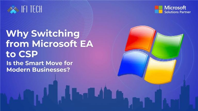 Why Switching from Microsoft EA to CSP Is the Smart Move for Modern Businesses-IFI Tech Microsoft EA to CSP-IFI Tech